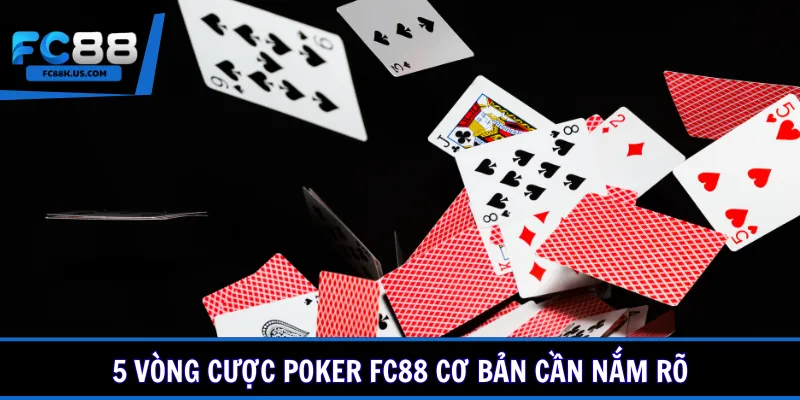 5 vòng cược Poker FC88 cơ bản cần nắm rõ