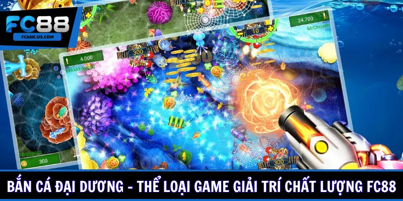 Bắn cá đại dương - Thể loại game giải trí chất lượng cao của FC88