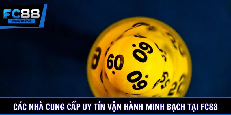 Các nhà cung cấp uy tín vận hành minh bạch tại FC88