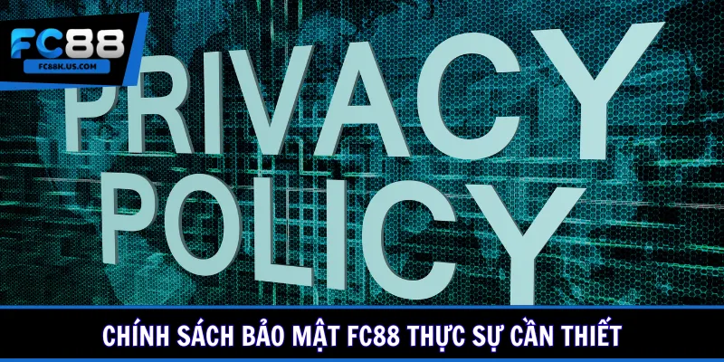 Chính sách bảo mật FC88 thực sự cần thiết