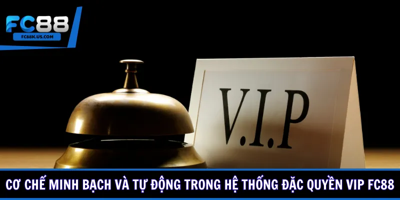 Cơ chế minh bạch và tự động trong hệ thống đặc quyền VIP FC88