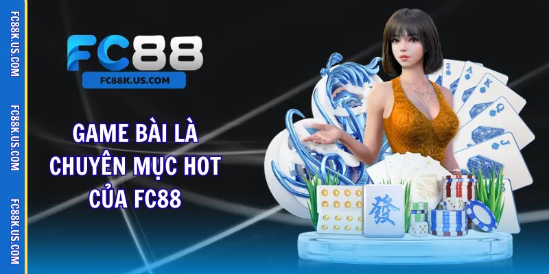 Game bài là chuyên mục hot của FC88