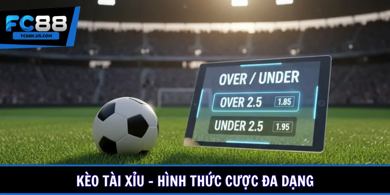 Kèo tài xỉu - Hình thức cược đa dạng