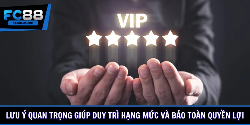 Lưu ý quan trọng giúp duy trì hạng mức và bảo toàn quyền lợi