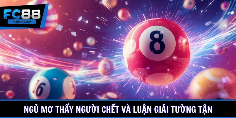 Ngủ mơ thấy người chết và luận giải tường tận