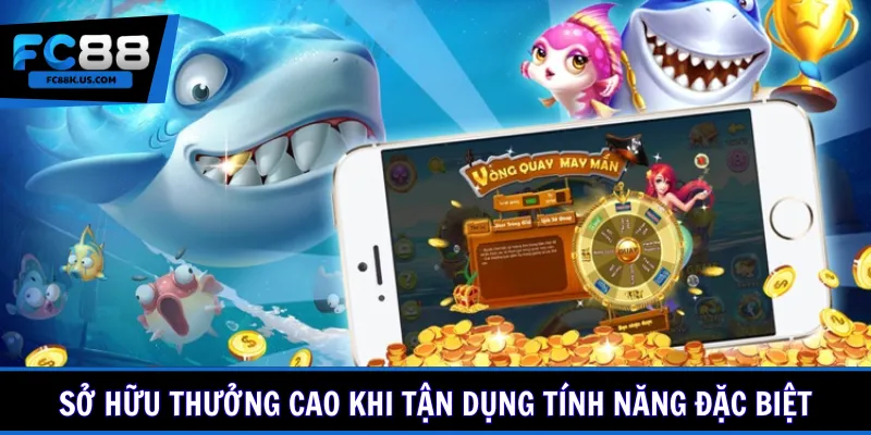 Sở hữu thưởng cao khi tận dụng tính năng đặc biệt