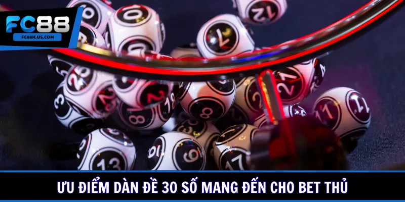 Ưu điểm dàn đề 30 số mang đến cho bet thủ